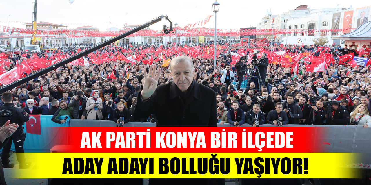 AK Parti Konya bir ilçede aday adayı bolluğu yaşıyor