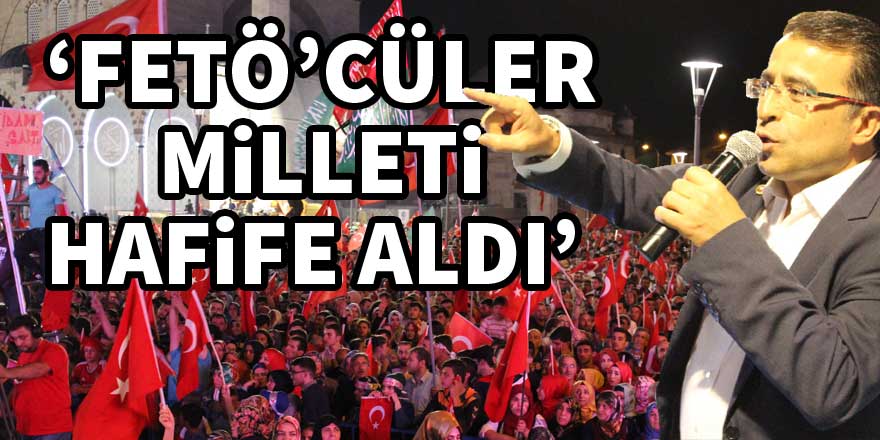 Ömer Ünal: FETÖ’cüler milleti hafife aldı
