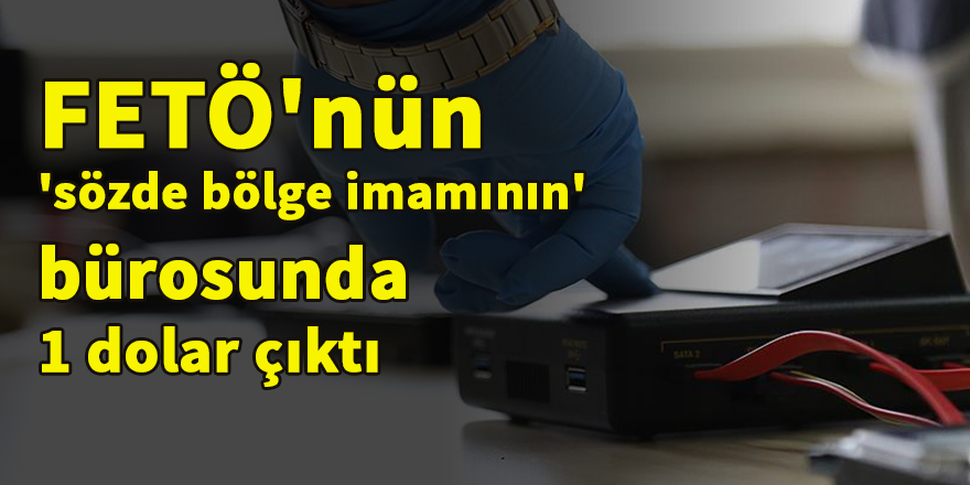 FETÖ'nün 'sözde bölge imamının' bürosunda 1 dolar çıktı