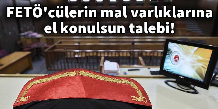 FETÖ'cülerin mal varlıklarına el konulsun talebi!