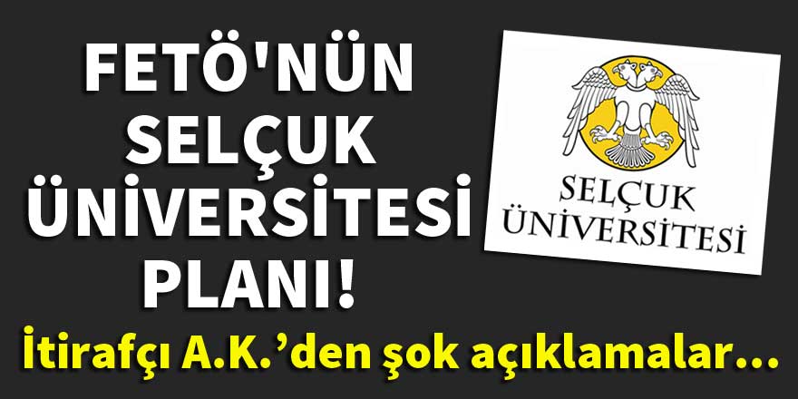 FETÖ'nün Selçuk Üniversitesi planı!