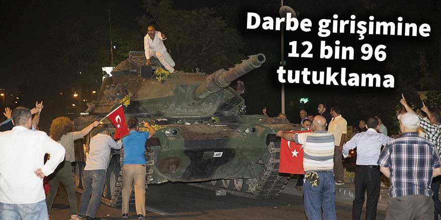 FETÖ'nün darbe girişimine 12 bin 96 tutuklama