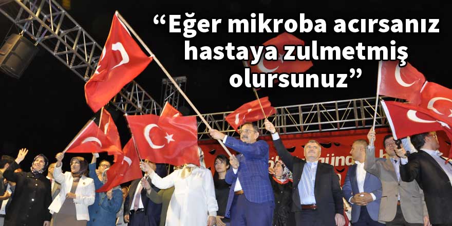 "Eğer mikroba acırsanız hastaya zulmetmiş olursunuz"