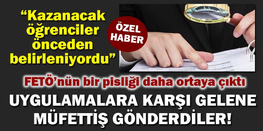 FETÖ uygulamalarına karşı çıkana müfettiş gönderdiler