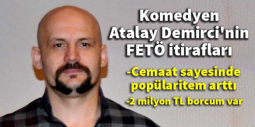 Komedyen Atalay Demirci'den FETÖ itirafları
