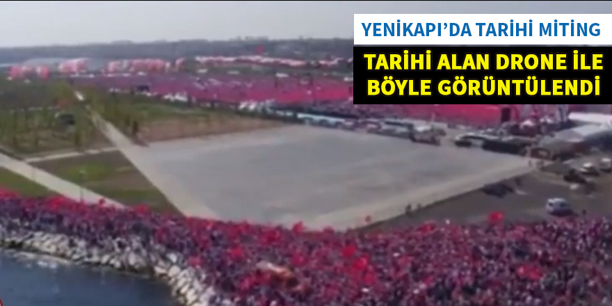 Yenikapı miting alanı drone'la görüntülendi