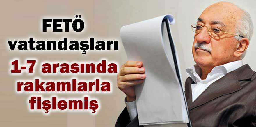 FETÖ vatandaşları 1-7 arasında rakamlarla fişlemiş
