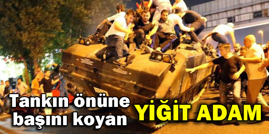 Tankın önüne başını koyan yiğit adam