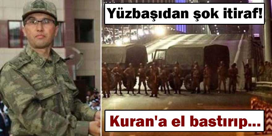 Yüzbaşıdan şok itiraf! Kuran'a el bastırıp...