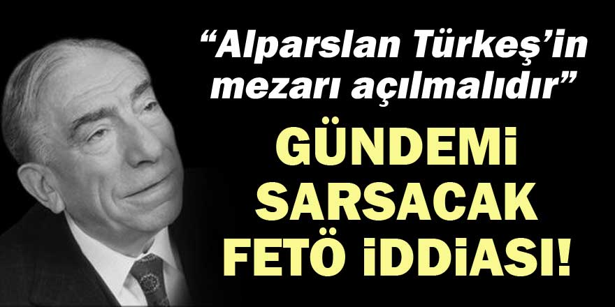 Alparslan Türkeş'le ilgili gündemi sarsacak FETÖ iddiası