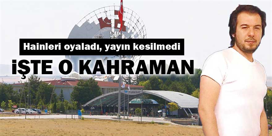 İşte Türksat'taki o kahraman