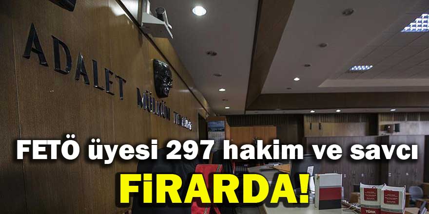 FETÖ üyesi 297 hakim ve savcı firarda