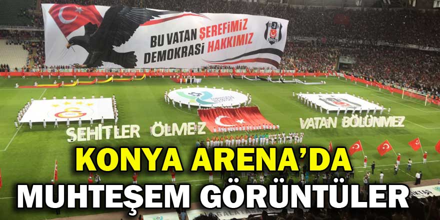 Konya Arena'da muhteşem görüntüler!