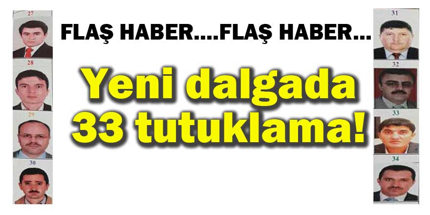 Yeni dalgada 33 tutuklama