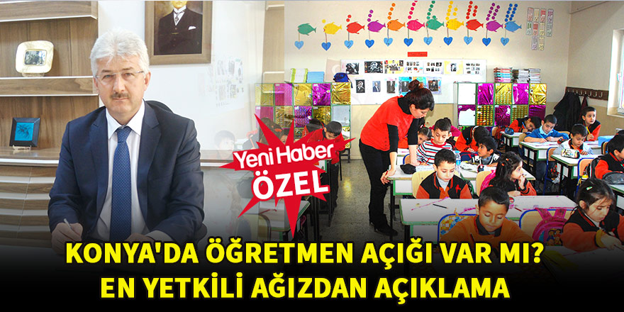 Konya'da öğretmen açığı var mı? En yetkili ağızdan açıklama