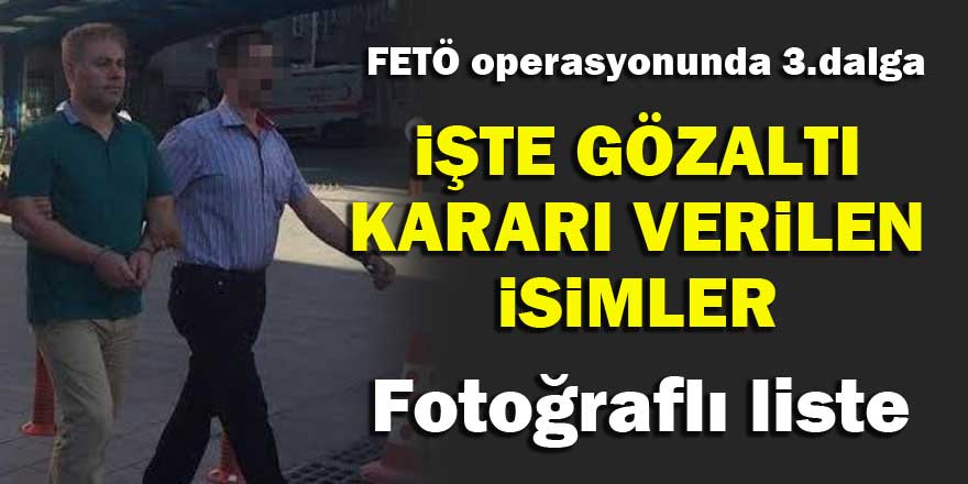 FETÖ operasyonunda gözaltı kararı verilen isimler!