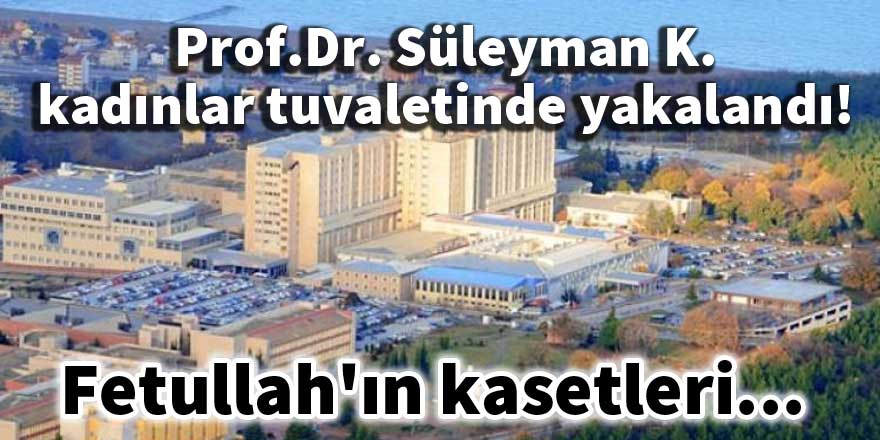 Prof. Dr. Süleyman K. kadınlar tuvaletinde yakalandı!