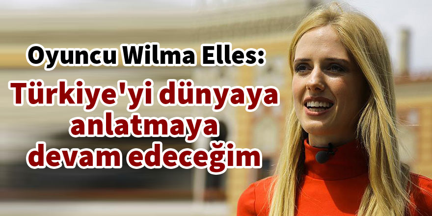 Wilma Elles: Türkiye'yi dünyaya anlatmaya devam edeceğim