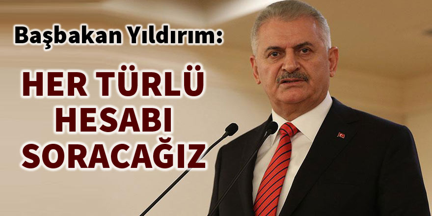 Yıldırım: Darbeyi başlatanlardan hesap sormamız lazım