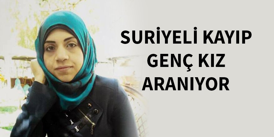 Suriyeli kayıp genç kız aranıyor