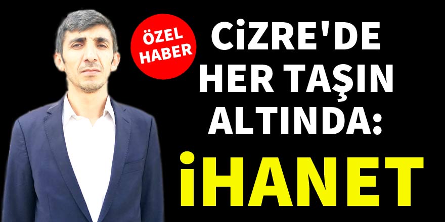Cizre’de her taşın altında; İhanet