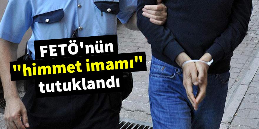 FETÖ'nün "himmet imamı" tutuklandı