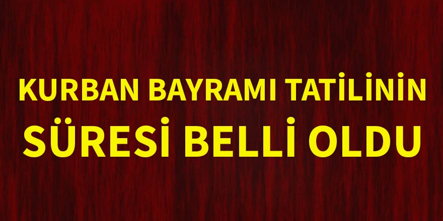 Kurban Bayramı tatilinin süresi belli oldu