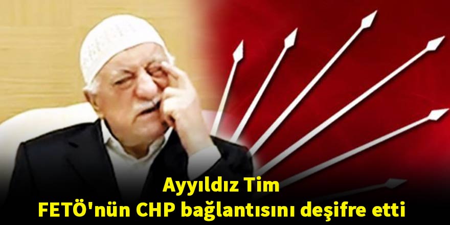 Ayyıldız Tim FETÖ'nün CHP bağlantısını deşifre etti
