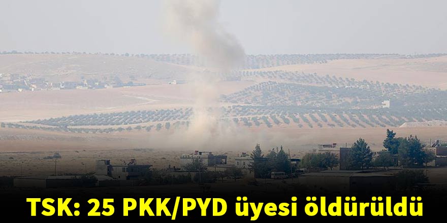 TSK: 25 PKK/PYD üyesi öldürüldü