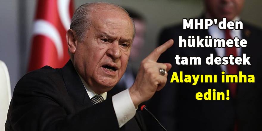 MHP'den hükümete tam destek: Alayını imha edin