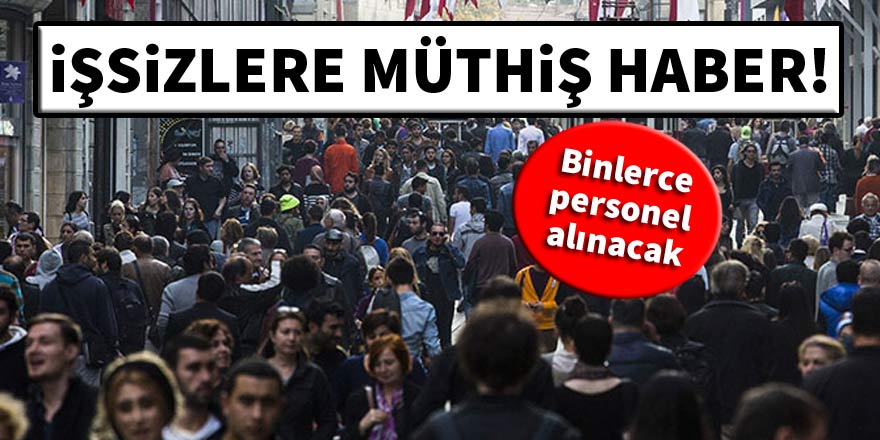 İşsizlere müthiş haber! Binlerce personel alınacak