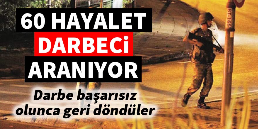 60 hayalet darbeci aranıyor