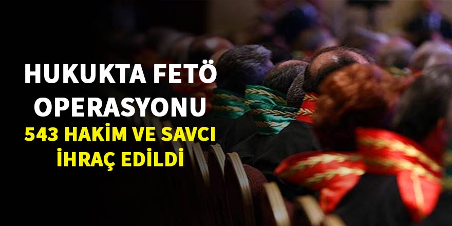 543 hakim ve savcı ihraç edildi