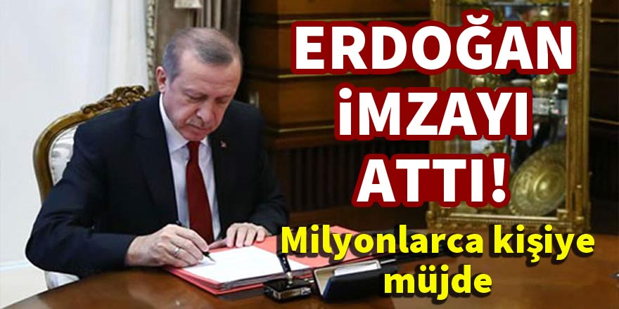 Erdoğan imzayı attı! Milyonlarca kişiye müjde
