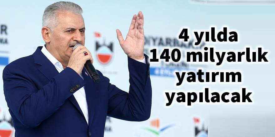 Binali Yıldırım: 4 yılda 140 milyarlık yatırım yapılacak