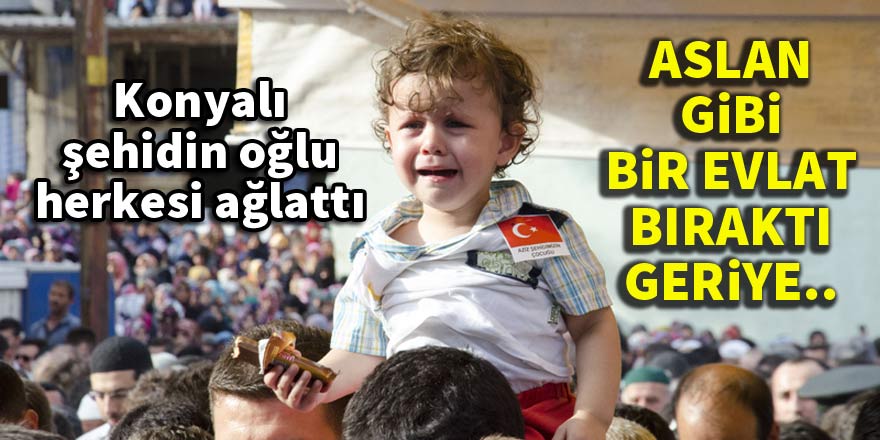 Konyalı şehidin oğlu herkesi ağlattı