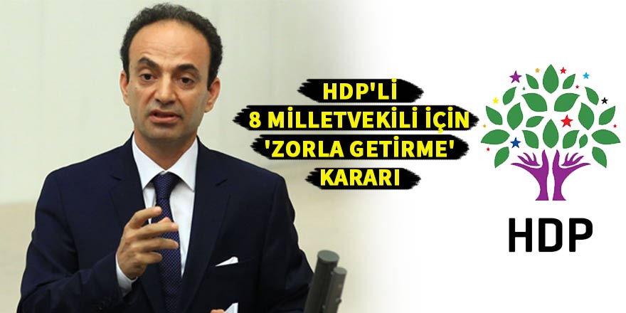 HDP'li 8 milletvekili için 'zorla getirme' kararı