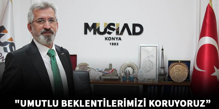 "Umutlu beklentilerimizi koruyoruz”