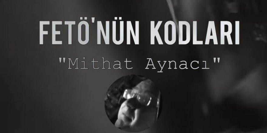 FETÖ’nün Kodları: Mithat Aynacı
