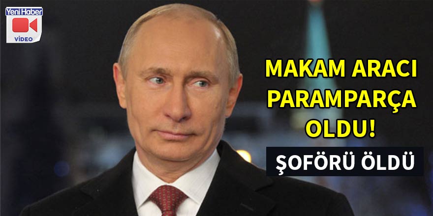 Putin’in makam aracı kaza yaptı: Şoförü öldü