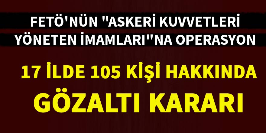 17 ilde 105 kişi hakkında gözaltı kararı