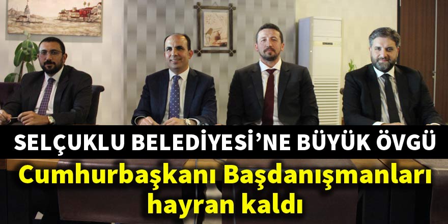 Cumhurbaşkanı Başdanışmanlarından Selçuklu'ya büyük övgü