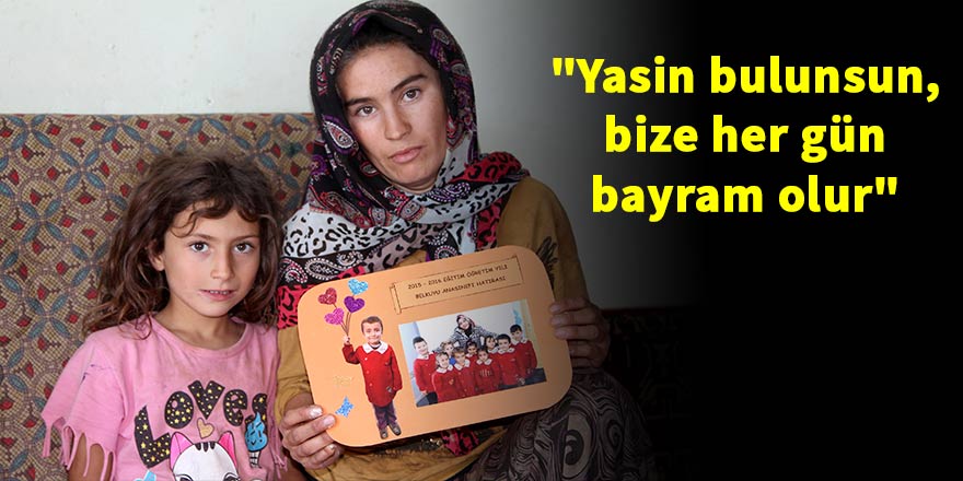"Yasin bulunsun, bize her gün bayram olur"