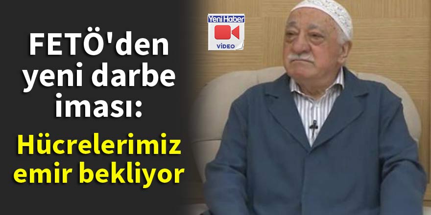 FETÖ'den yeni darbe iması: Hücrelerimiz emir bekliyor