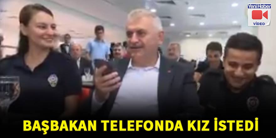 Başbakan Yıldırım, polis memuru için telefonda kız istedi