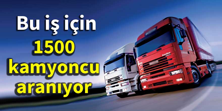 1500 kamyoncu aranıyor