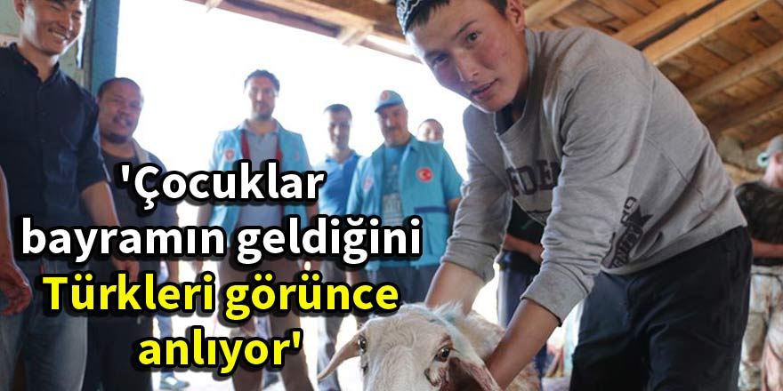 'Çocuklar bayramın geldiğini Türkleri görünce anlıyor'