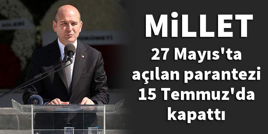 "Millet 27 Mayıs'ta açılan parantezi 15 Temmuz'da kapattı"