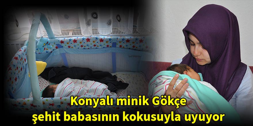 Konyalı minik Gökçe şehit babasının kokusuyla uyuyor