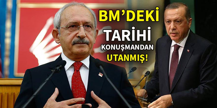 Kılıçdaroğlu, Erdoğan'ın BM'deki tarihi konuşmasından utanmış